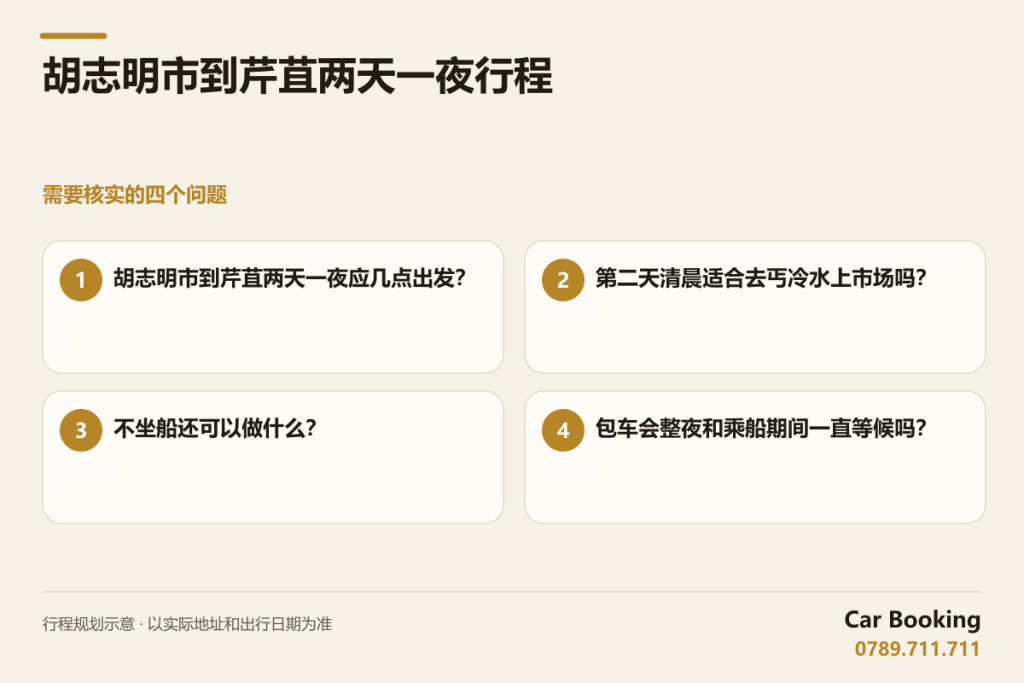 示意图: 胡志明市到芹苴两天一夜行程 — 胡志明市到芹苴两天一夜应几点出发? · 第二天清晨适合去丐冷水上市场吗? · 不坐船还可以做什么? · 包车会整夜和乘船期间一直等候吗?
